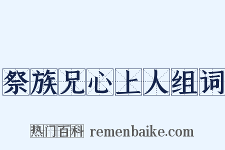 祭族兄心上人组词是什么意思的图片